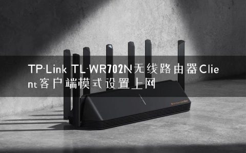 TP-Link TL-WR702N无线路由器Client客户端模式设置上网