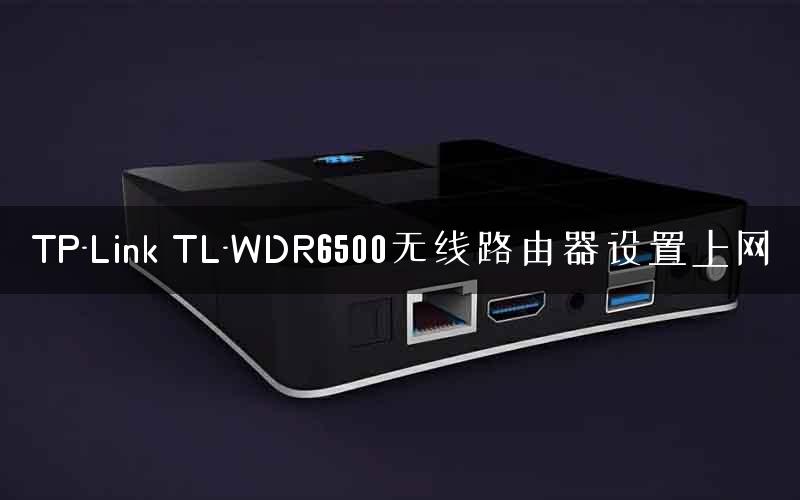 TP-Link TL-WDR6500无线路由器设置上网