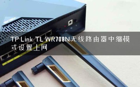 TP-Link TL-WR708N无线路由器中继模式设置上网