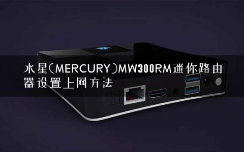 水星(MERCURY)MW300RM迷你路由器设置上网方法