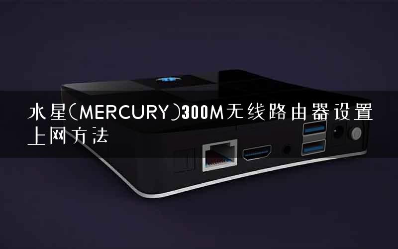 水星(MERCURY)300M无线路由器设置上网方法