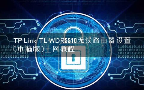 TP-Link TL-WDR5510无线路由器设置(电脑版)上网教程