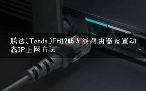 腾达(Tenda)FH1205无线路由器设置动态IP上网方法
