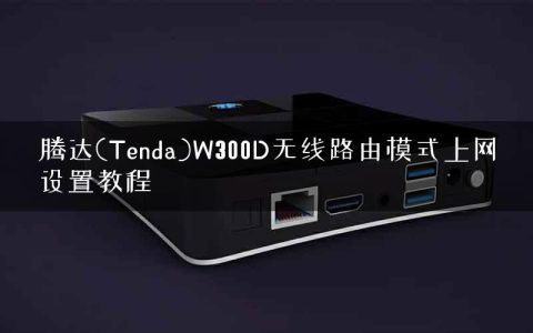 腾达(Tenda)W300D无线路由模式上网设置教程