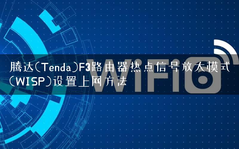 腾达(Tenda)F3路由器热点信号放大模式(WISP)设置上网方法