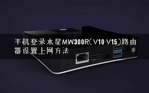 手机登录水星MW300R(V10-V15)路由器设置上网方法