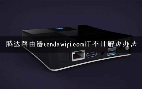 腾达路由器tendawifi.com打不开解决办法