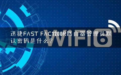 迅捷FAST FAC1200R路由器管理员默认密码是什么？