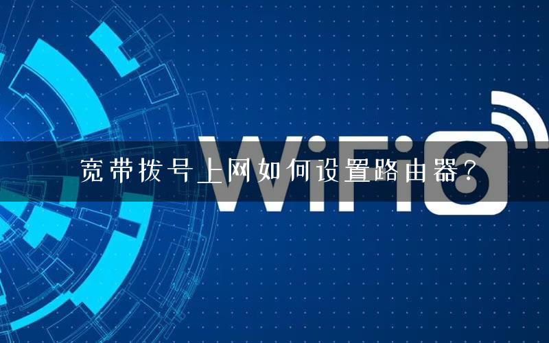 宽带拨号上网如何设置路由器？
