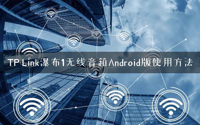 TP-Link瀑布1无线音箱Android版使用方法