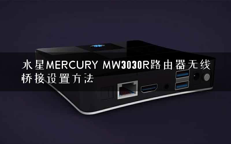 水星MERCURY MW3030R路由器无线桥接设置方法