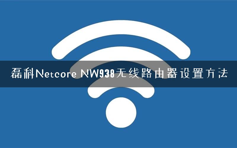 磊科Netcore NW938无线路由器设置方法