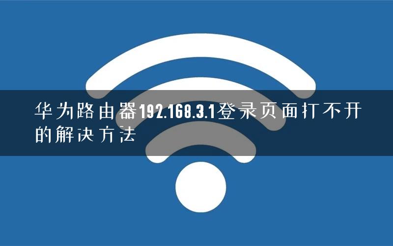 华为路由器192.168.3.1登录页面打不开的解决方法
