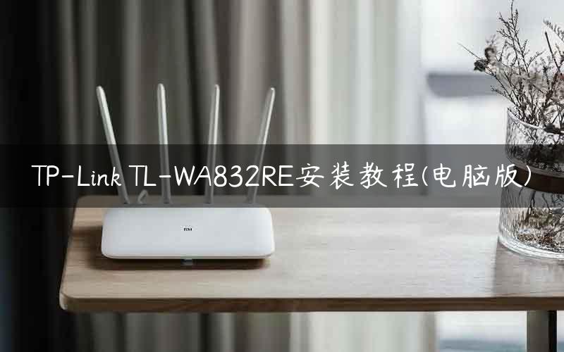 TP-Link TL-WA832RE安装教程(电脑版)