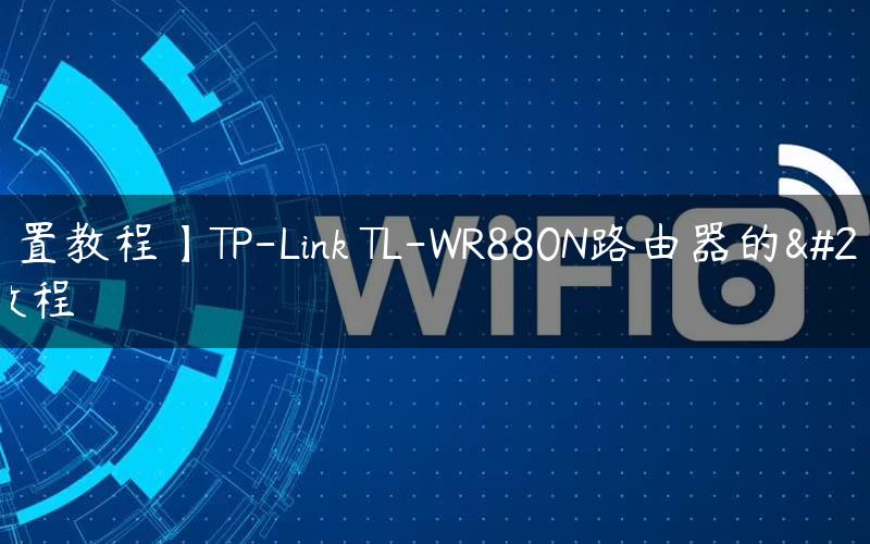 【设置教程】TP-Link TL-WR880N路由器的升级教程