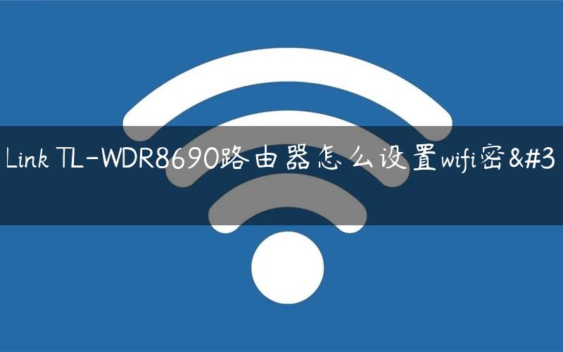TP-Link TL-WDR8690路由器怎么设置wifi密码？