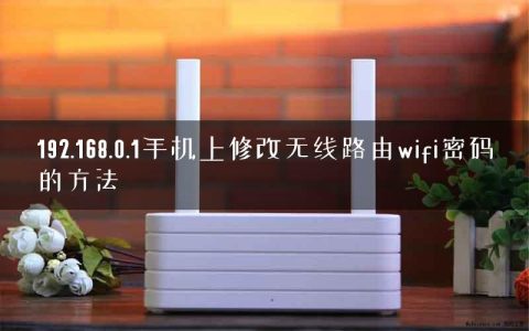 192.168.0.1手机上修改无线路由wifi密码的方法