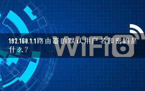192.168.1.1路由器的默认用户名和密码是什么？