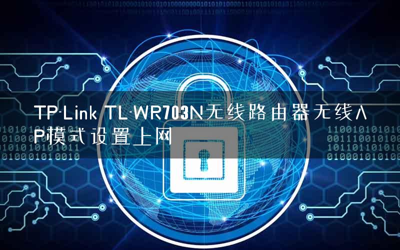 TP-Link TL-WR703N无线路由器无线AP模式设置上网