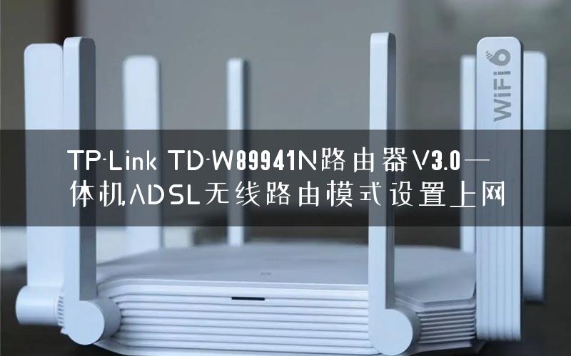 TP-Link TD-W89941N路由器V3.0一体机ADSL无线路由模式设置上网