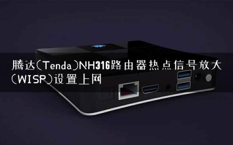 腾达(Tenda)NH316路由器热点信号放大(WISP)设置上网