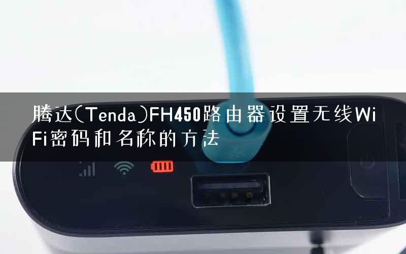 腾达(Tenda)FH450路由器设置无线WiFi密码和名称的方法