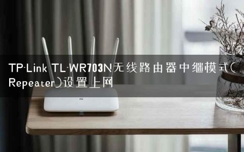 TP-Link TL-WR703N无线路由器中继模式(Repeater)设置上网