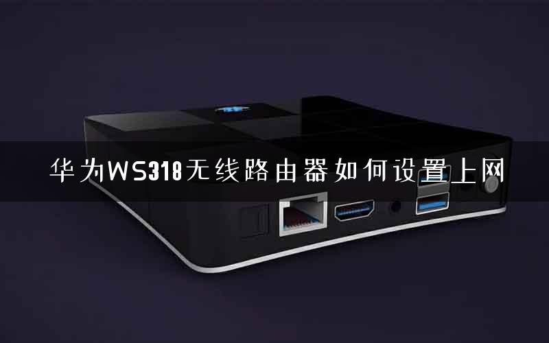 华为WS318无线路由器如何设置上网