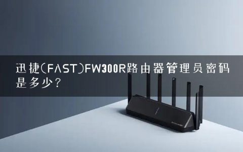 迅捷(FAST)FW300R路由器管理员密码是多少？