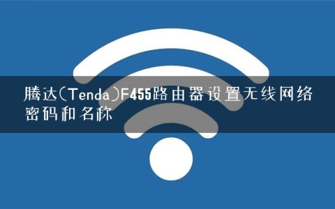 腾达(Tenda)F455路由器设置无线网络密码和名称