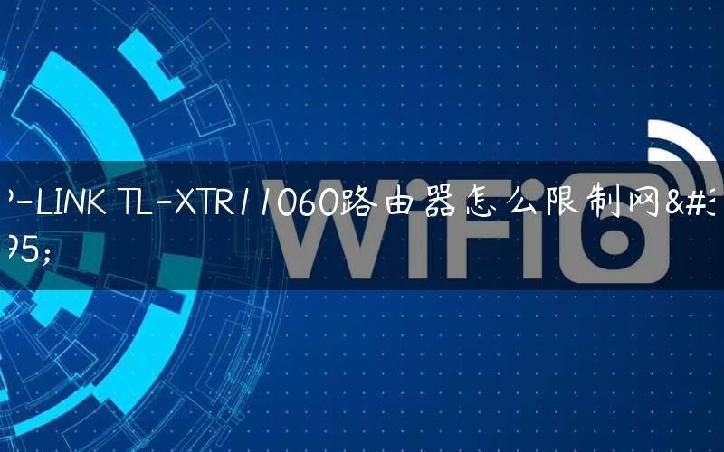 TP-LINK TL-XTR11060路由器怎么限制网速