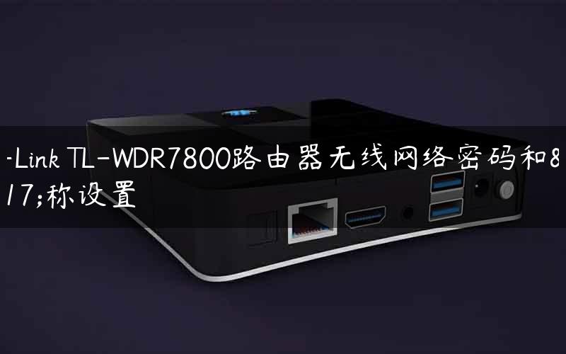 TP-Link TL-WDR7800路由器无线网络密码和名称设置