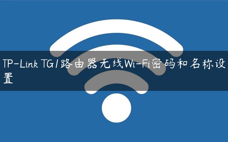 TP-Link TG1路由器无线Wi-Fi密码和名称设置