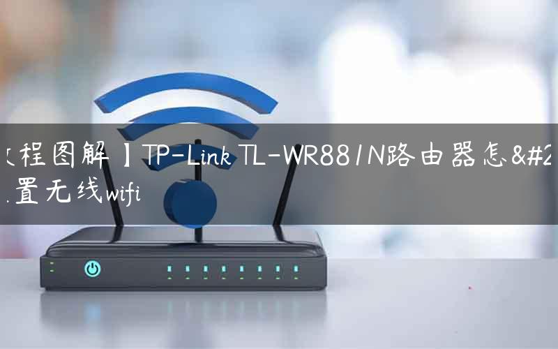 【教程图解】TP-Link TL-WR881N路由器怎样设置无线wifi