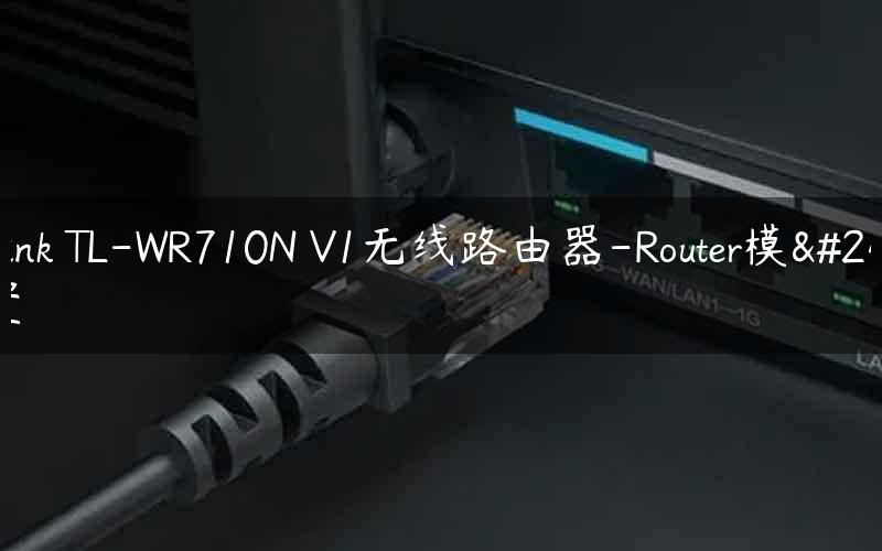 TP-Link TL-WR710N V1无线路由器-Router模式设置