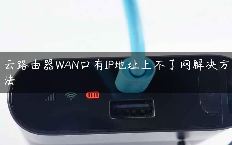 云路由器WAN口有IP地址上不了网解决方法