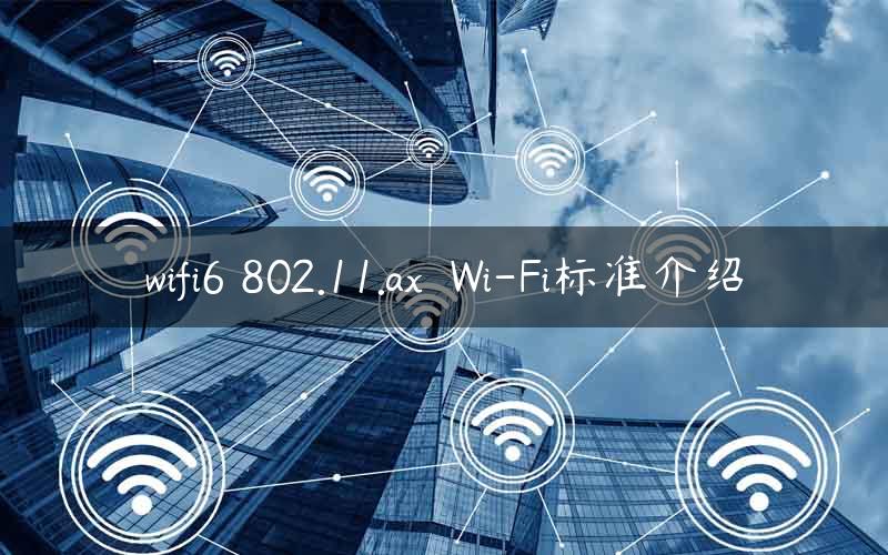 wifi6 802.11.ax  Wi-Fi标准介绍