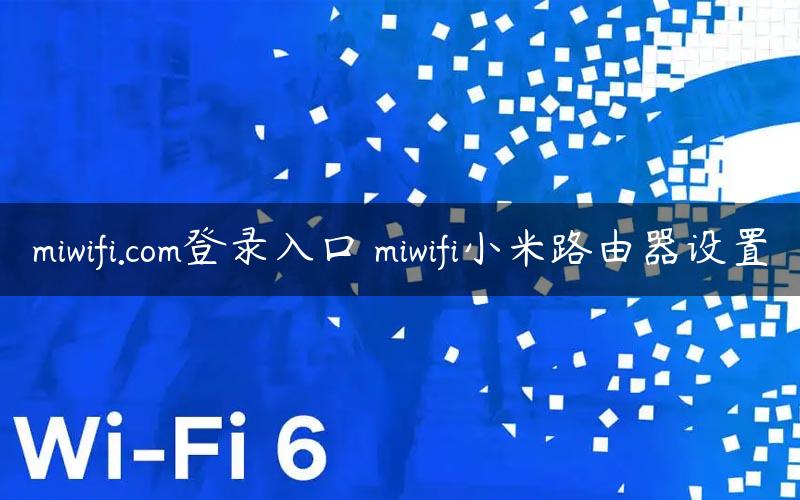 miwifi.com登录入口 miwifi小米路由器设置