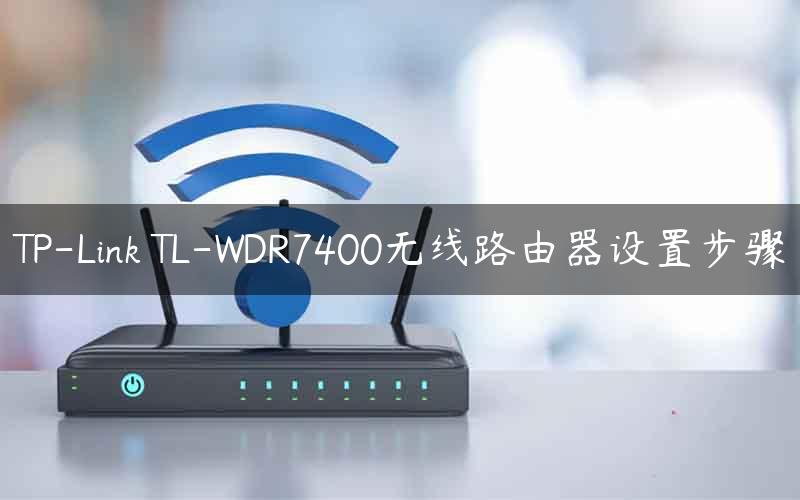 TP-Link TL-WDR7400无线路由器设置步骤
