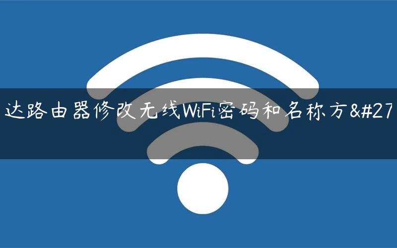 腾达路由器修改无线WiFi密码和名称方法
