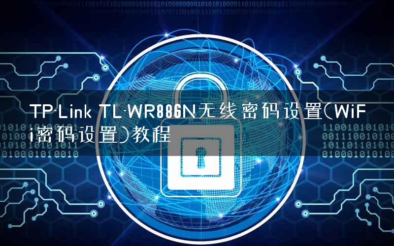 TP-Link TL-WR886N无线密码设置(WiFi密码设置)教程