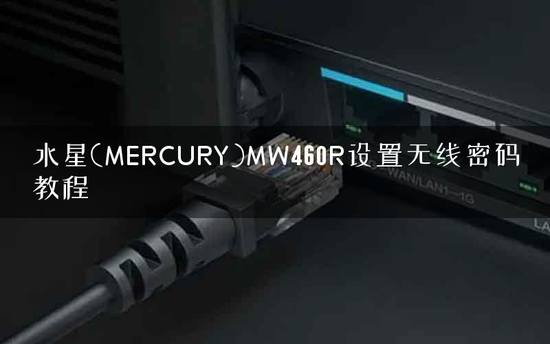 水星(MERCURY)MW460R设置无线密码教程