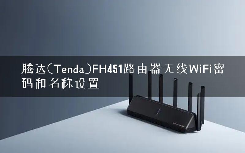 腾达(Tenda)FH451路由器无线WiFi密码和名称设置