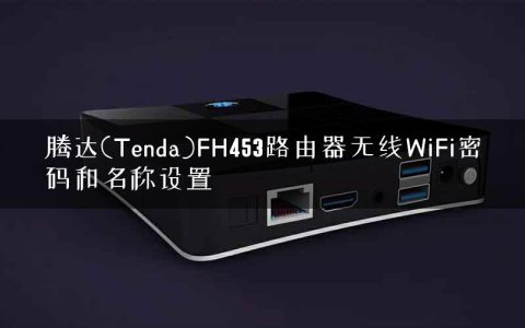腾达(Tenda)FH453路由器无线WiFi密码和名称设置