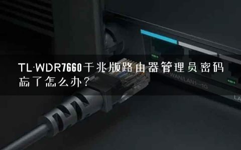 TL-WDR7660千兆版路由器管理员密码忘了怎么办？