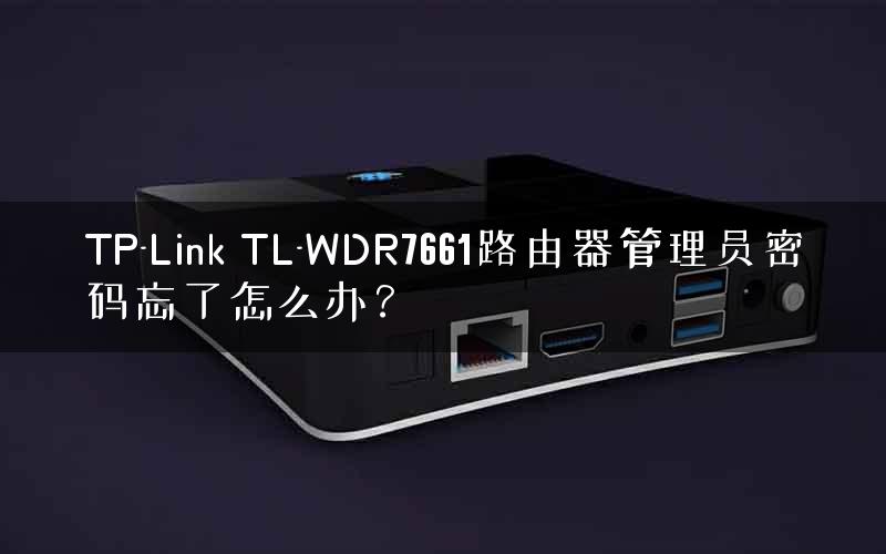 TP-Link TL-WDR7661路由器管理员密码忘了怎么办？