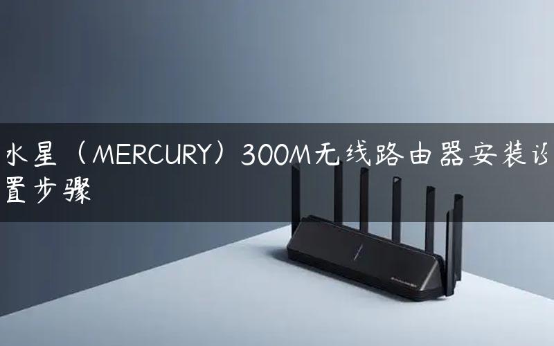 水星（MERCURY）300M无线路由器安装设置步骤