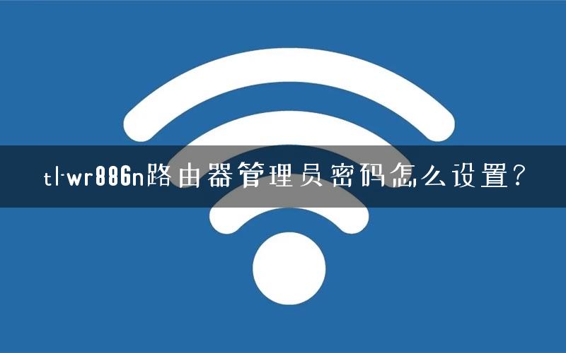 tl-wr886n路由器管理员密码怎么设置？