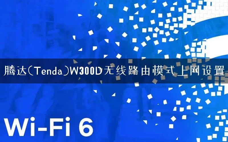 腾达(Tenda)W300D无线路由模式上网设置 腾达(Tenda)W300D无线路由模式上网设置