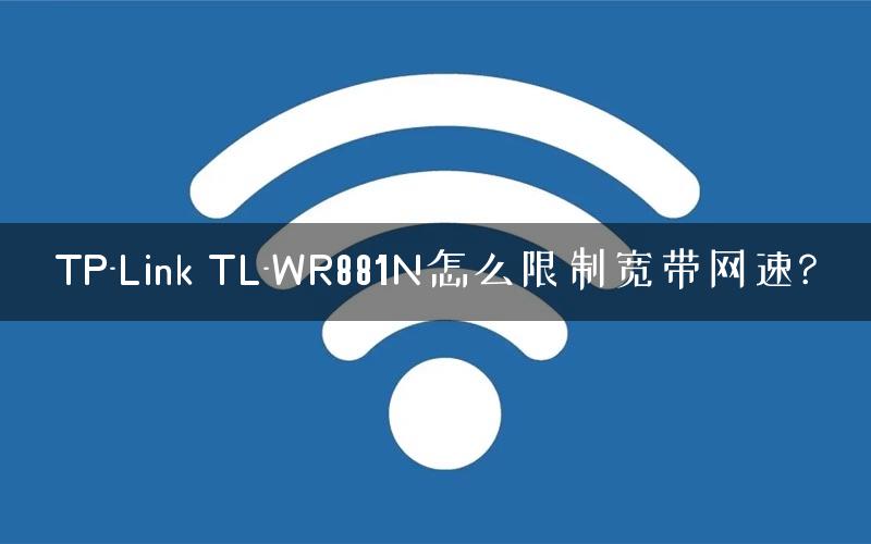 TP-Link TL-WR881N怎么限制宽带网速? TP-Link TL-WR881N怎么限制宽带网速?